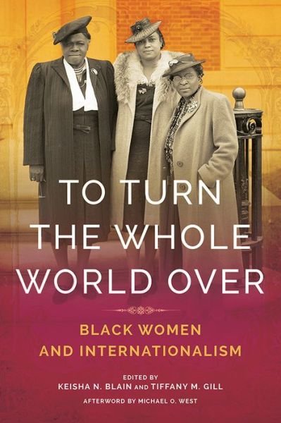 Cover for To Turn the Whole World Over: Black Women and Internationalism - Black Internationalism (Hardcover Book) (2019)