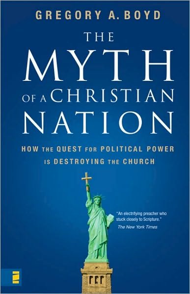 Cover for Gregory A. Boyd · The Myth of a Christian Nation: How the Quest for Political Power Is Destroying the Church (Paperback Book) (2007)