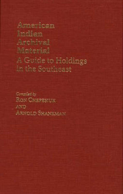 Cover for Ronald Chepesiuk · American Indian Archival Material: A Guide to Holdings in the Southeast (Hardcover Book) (1982)