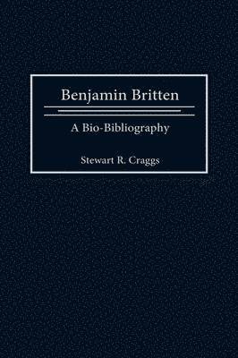 Cover for Stewart R. Craggs · Benjamin Britten: A Bio-Bibliography - Bio-Bibliographies in Music (Hardcover Book) [Annotated edition] (2001)