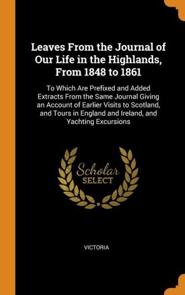 Leaves from the Journal of Our Life in the Highlands, from 1848 to 1861 - Victoria - Bøker - Franklin Classics Trade Press - 9780343979317 - 22. oktober 2018