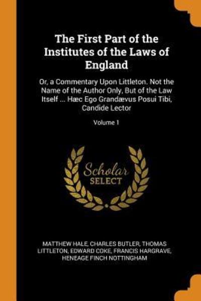 Cover for Matthew Hale · The First Part of the Institutes of the Laws of England Or, a Commentary Upon Littleton. Not the Name of the Author Only, But of the Law Itself ... ... Posui Tibi, Candide Lector; Volume 1 (Paperback Book) (2018)