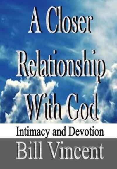Cover for Bill Vincent · A Closer Relationship With God : Intimacy and Devotion (Hardcover Book) (2019)