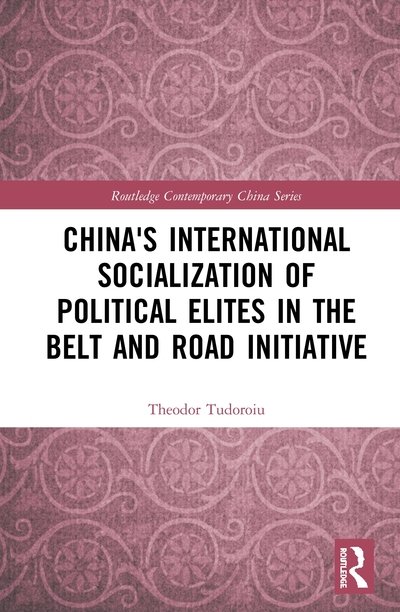 Cover for Tudoroiu, Theodor (The University of the West Indies, Trinidad and Tobago) · China's International Socialization of Political Elites in the Belt and Road Initiative - Routledge Contemporary China Series (Hardcover bog) (2020)