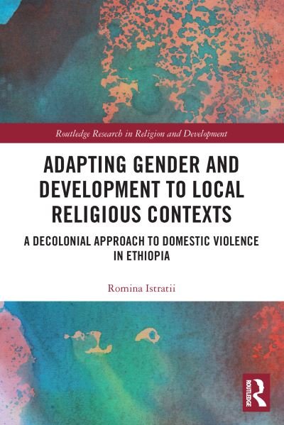 Cover for Romina Istratii · Adapting Gender and Development to Local Religious Contexts: A Decolonial Approach to Domestic Violence in Ethiopia - Routledge Research in Religion and Development (Taschenbuch) (2023)