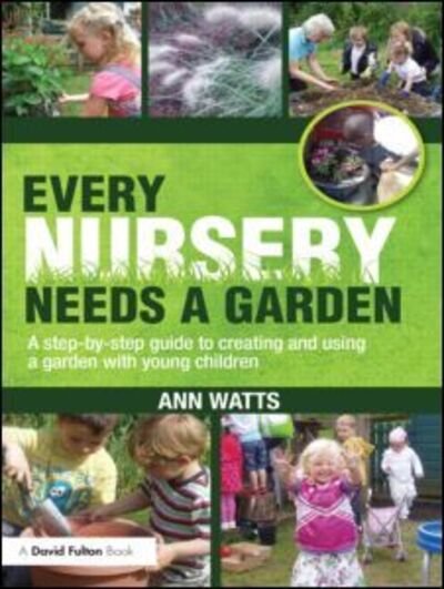 Every Nursery Needs a Garden: A Step-by-step Guide to Creating and Using a Garden with Young Children - Watts, Ann (Early Years Consultant, UK) - Bücher - Taylor & Francis Ltd - 9780415591317 - 24. März 2011