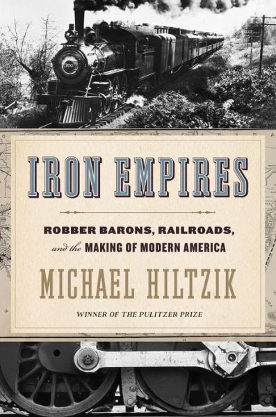 Cover for Michael Hiltzik · Iron Empires: Robber Barons, Railroads, and the Making of Modern America (Hardcover Book) (2020)