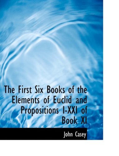 Cover for John Casey · The First Six Books of the Elements of Euclid and Propositions I-xxi of Book Xi (Hardcover Book) [Large Print, Lrg edition] (2008)