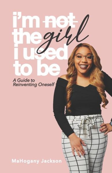 Cover for MaHogany Jackson · I'm Not the Girl I Used to Be : A Guide to Reinventing Oneself (Paperback Book) (2020)