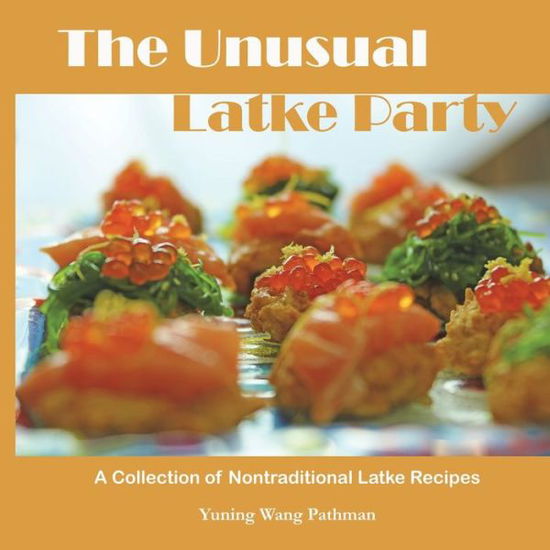 Cover for Yuning Wang Pathman · The Unusual Latke Party : A Collection of Nontraditional Latke Recipes (Paperback Book) (2019)