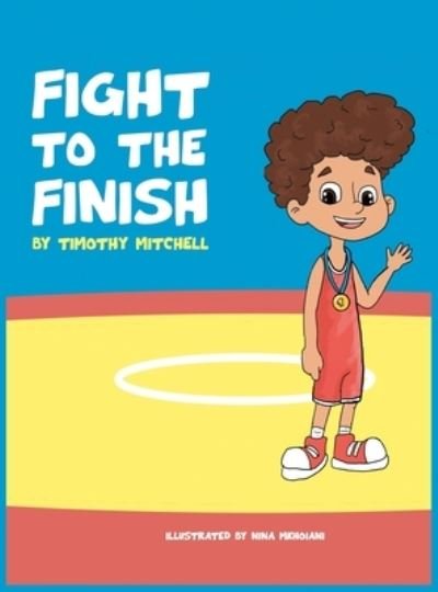 Fight To The Finish - Timothy Mitchell - Books - The Match Of Life - 9780578766317 - September 14, 2020