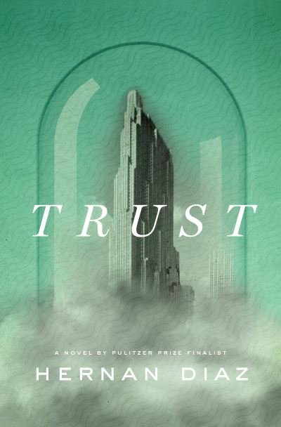 Trust (Pulitzer Prize Winner) - Hernan Diaz - Kirjat - Penguin Publishing Group - 9780593420317 - tiistai 3. toukokuuta 2022