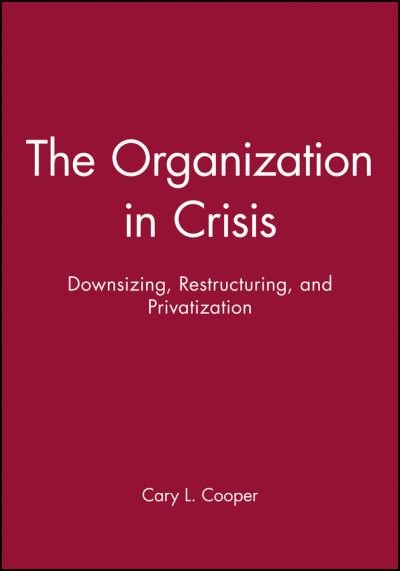 The Organization in Crisis: Downsizing, Restructuring, and Privatization - Manchester Business and Management Series - RJ Burke - Books - John Wiley and Sons Ltd - 9780631212317 - August 6, 2000