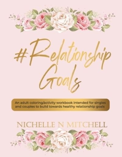 Cover for Nichelle N Mitchell · #Relationship Goals An adult coloring / activity workbook intended for singles and couples to build towards healthy relationship goals. (Paperback Book) (2018)