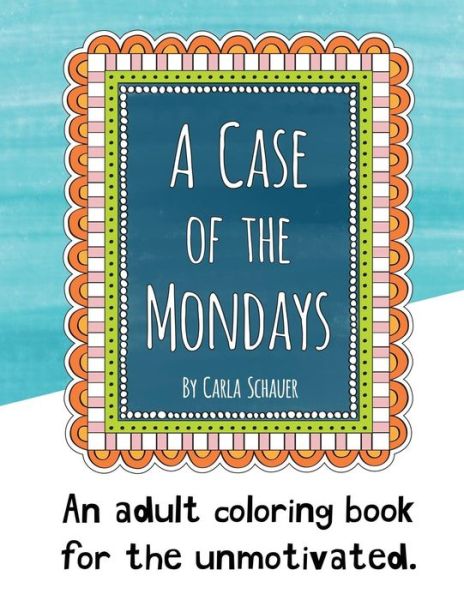 A Case of the Mondays - Carla Schauer - Kirjat - Quirkytown Press - 9780692657317 - torstai 3. maaliskuuta 2016