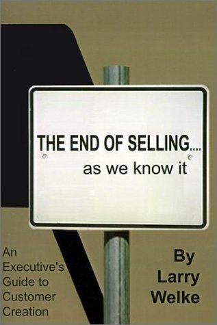 Cover for Larry Welke · The End of Selling...as We Know It: an Executive's Guide to Customer Creation (Paperback Book) (2001)