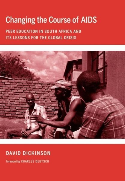 Cover for David Dickinson · Changing the Course of AIDS: Peer Education in South Africa and Its Lessons for the Global Crisis - The Culture and Politics of Health Care Work (Hardcover bog) (2009)