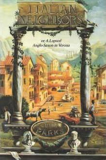 Cover for Tim Parks · Italian neighbors, or, A lapsed Anglo-Saxon in Verona (Book) [1st edition] (2018)