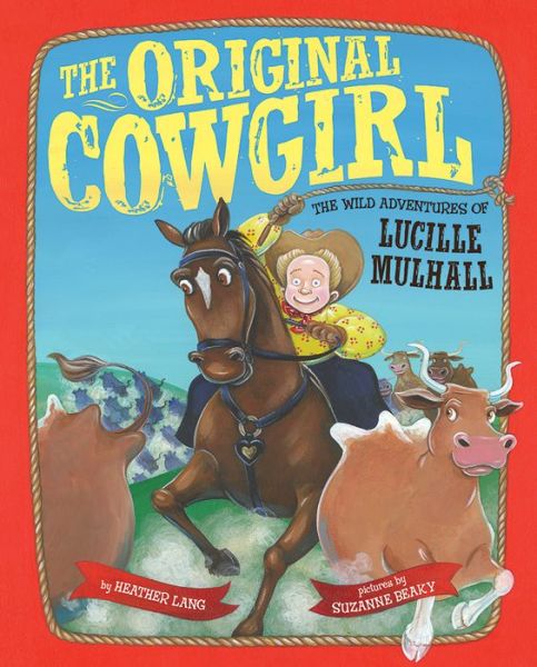 Cover for Heather Lang · The Original Cowgirl: The Wild Adventures of Lucille Mulhall (Hardcover Book) (2015)