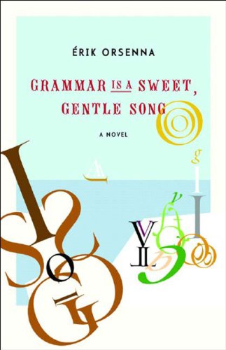 Cover for Erik Orsenna · Grammar is a Sweet, Gentle Song: a Novel (Hardcover Book) (2004)