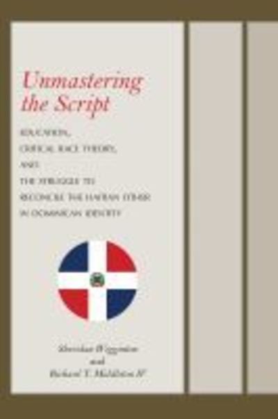 Cover for Sheridan Wigginton · Unmastering the Script: Education, Critical Race Theory, and the Struggle to Reconcile the Haitian Other in Dominican Identity (Hardcover Book) (2019)