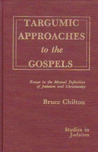 Cover for Bruce Chilton · Targumic Approaches to the Gospels: Essays in the Mutual Definition of Judaism and Christianity - Studies in Judaism (Hardcover Book) (1986)