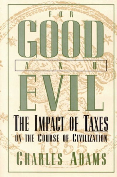 Cover for Charles Adams · For Good and Evil: The Impact of Taxes on the Course of Civilization (Hardcover Book) (1993)