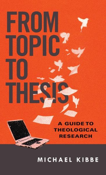 From Topic to Thesis – A Guide to Theological Research - Michael Kibbe - Books - InterVarsity Press - 9780830851317 - December 31, 2015
