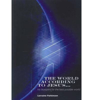 Cover for Lorraine Parkinson · The World According to Jesus ... His Blueprint for the Best Possible World (Paperback Book) (2011)