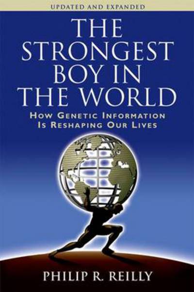 Cover for Philip R Reilly · The Strongest Boy in the World: How Genetic Information Is Reshaping Our Lives, Updated and Expanded Edition (Hardcover Book) [Updated, Expanded edition] (2008)