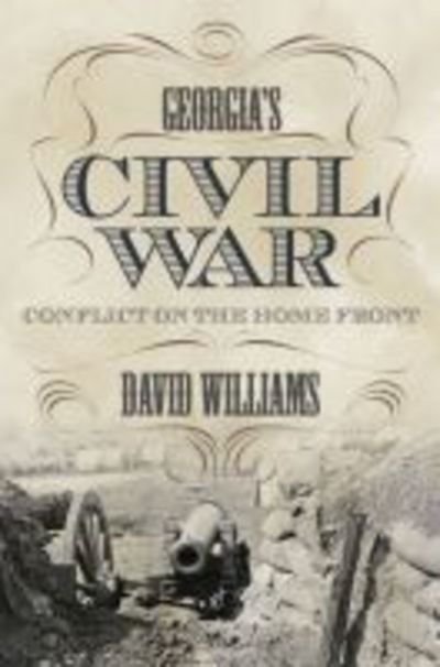 Cover for David Williams · Georgia’s Civil War: Conflict on the Home Front - State Narratives of the Civil War (Hardcover bog) (2018)