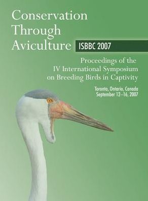 Cover for Myles Lamont · Conservation Through Aviculture: ISBBC 2007 / Proceedings of the IV International Symposium on Breeding Birds in Captivity / Toronto, Ontario, Canada / September 12-16, 2007 (Gebundenes Buch) (2014)