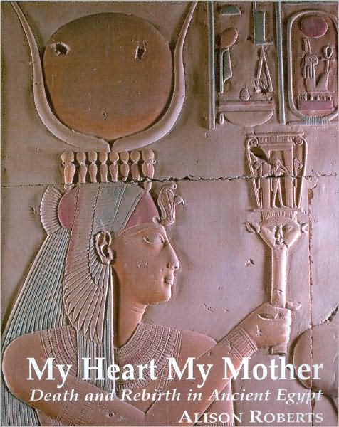 Cover for Alison Roberts · My Heart My Mother: Death &amp; Rebirth in Ancient Egypt (Paperback Book) (2000)