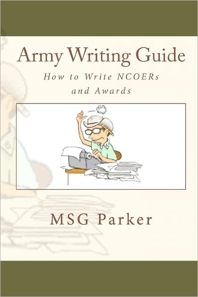 Army Writing Guide: How to Write Ncoers and Awards - Msg Parker - Bøger - Military Writer - 9780984356317 - 12. august 2010