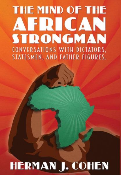 Cover for Herman J Cohen · The Mind of the African Strongman: Conversations with Dictators, Statesmen, and Father Figures (Hardcover Book) (2015)