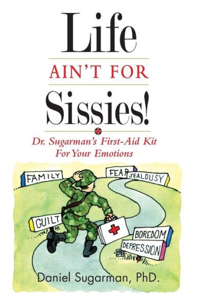 Cover for Daniel Sugarman Phd. · Life Ain't for Sissies!: Dr. Sugarman's First-aid Kit for Your Emotions (Paperback Book) (2013)