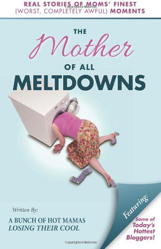 Cover for Christine Carter · The Mother of All Meltdowns: Real Stories of Moms' Finest (Worst, Completely Awful) Moments (Paperback Book) (2013)