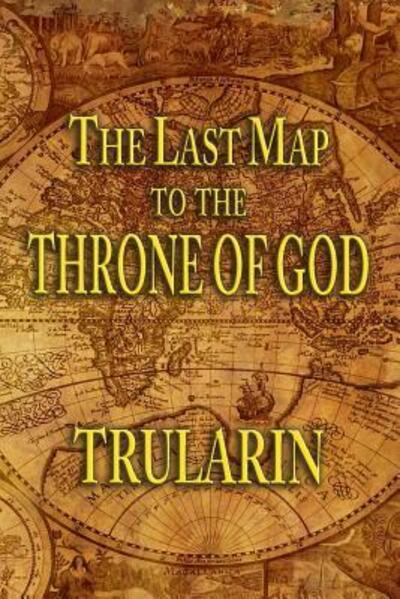 Cover for Trularin · The Last Map To The Throne Of God (Paperback Book) (2018)