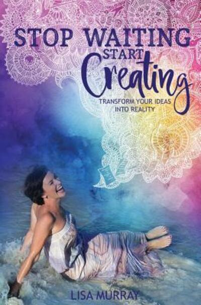 Cover for Lisa Murray · Stop Waiting Start Creating (Paperback Book) (2016)