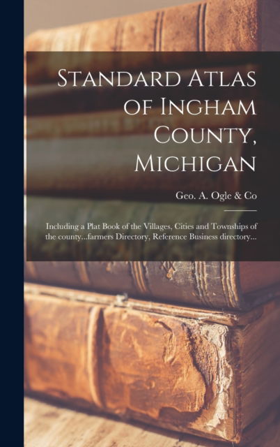 Cover for Geo a Ogle &amp; Co · Standard Atlas of Ingham County, Michigan (Hardcover Book) (2021)