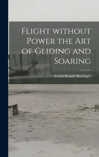 Cover for Lewin Bennitt 1906- Barringer · Flight Without Power the Art of Gliding and Soaring (Hardcover bog) (2021)