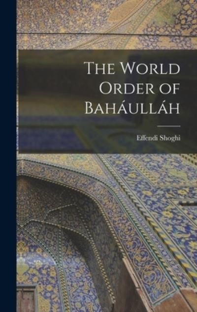 The World Order of Bahaullah - Effendi Shoghi - Books - Hassell Street Press - 9781013534317 - September 9, 2021