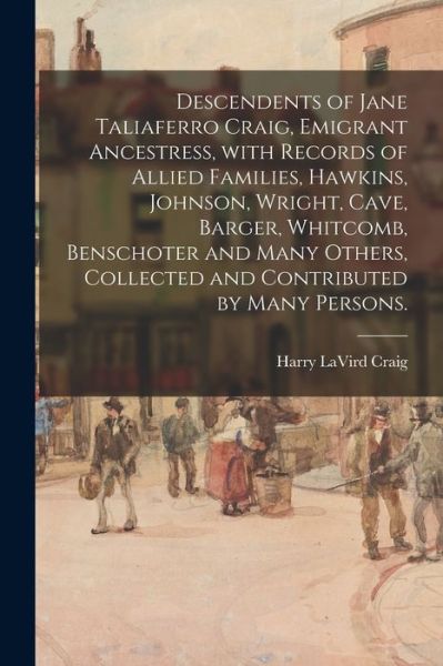 Cover for Harry Lavird 1895- Craig · Descendents of Jane Taliaferro Craig, Emigrant Ancestress, With Records of Allied Families, Hawkins, Johnson, Wright, Cave, Barger, Whitcomb, Benschoter and Many Others, Collected and Contributed by Many Persons. (Paperback Book) (2021)