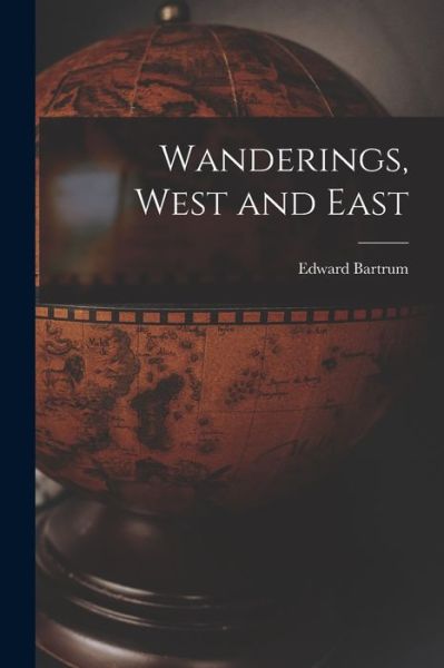 Cover for Edward 1833-1905 Bartrum · Wanderings, West and East (Paperback Book) (2021)