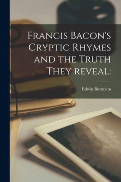 Cover for Edwin 1851-1912 Bormann · Francis Bacon's Cryptic Rhymes and the Truth They Reveal (Taschenbuch) (2021)