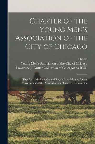 Charter of the Young Men's Association of the City of Chicago: Together With the Rules and Regulations Adopted for the Government of the Association and Executive Committee - Illinois - Libros - Legare Street Press - 9781014917317 - 10 de septiembre de 2021