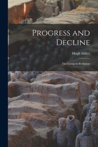 Progress and Decline; the Group in Evolution - Hugh 1891- Miller - Books - Hassell Street Press - 9781014959317 - September 10, 2021