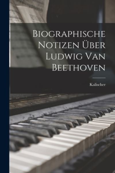 Cover for Kalischer · Biographische Notizen über Ludwig Van Beethoven (Book) (2022)