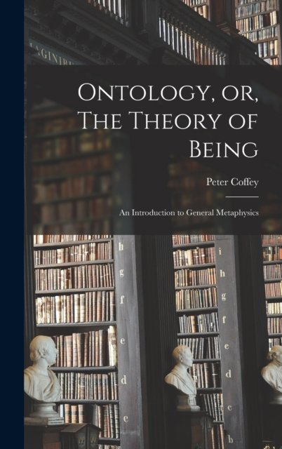 Cover for Coffey Peter · Ontology, or, The Theory of Being; an Introduction to General Metaphysics (Innbunden bok) (2022)