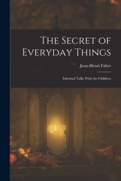 Cover for Jean-Henri Fabre · The Secret of Everyday Things (Taschenbuch) (2022)